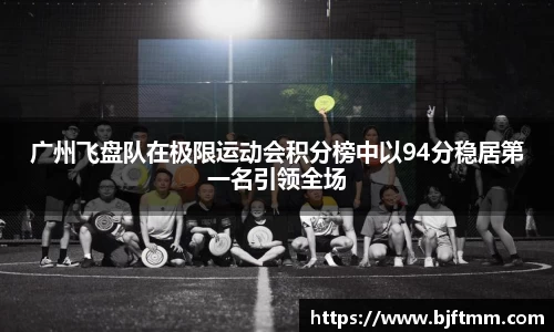 广州飞盘队在极限运动会积分榜中以94分稳居第一名引领全场